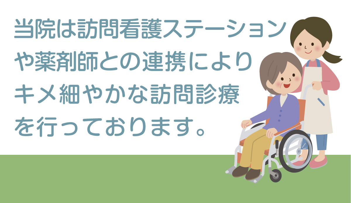 当院は訪問看護ステーションや薬剤師との連携によりキメ細やかな訪問診療を行っております。